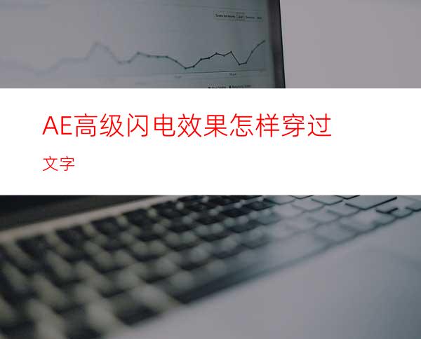 AE高级闪电效果怎样穿过文字