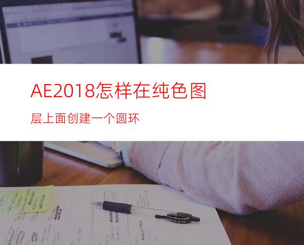 AE2018怎样在纯色图层上面创建一个圆环