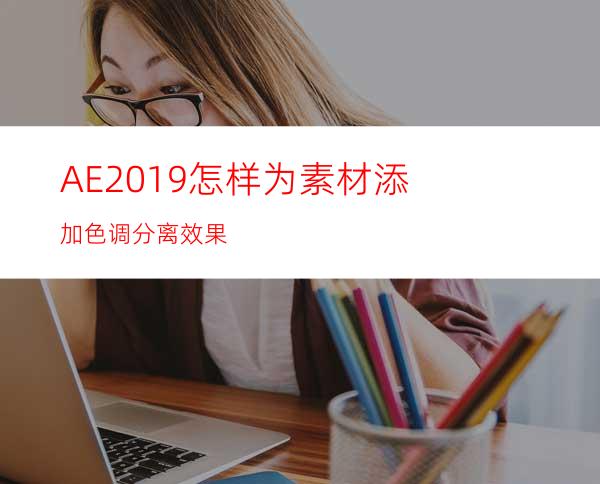 AE2019怎样为素材添加色调分离效果