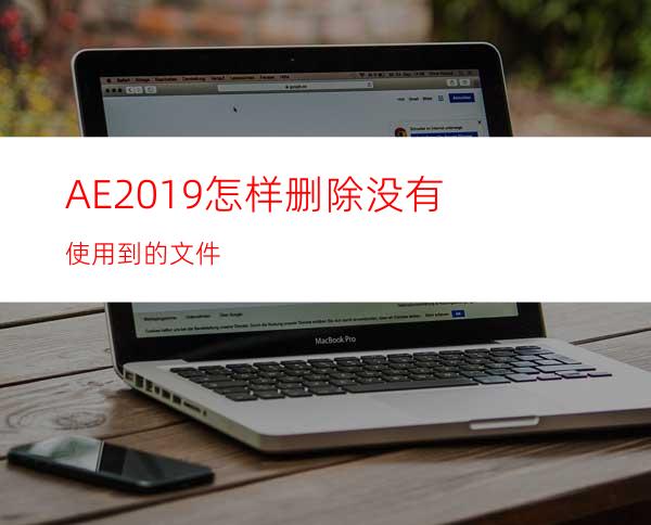AE2019怎样删除没有使用到的文件