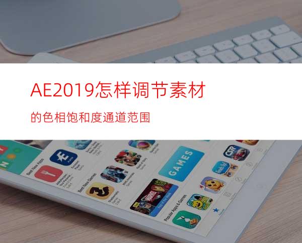 AE2019怎样调节素材的色相饱和度通道范围