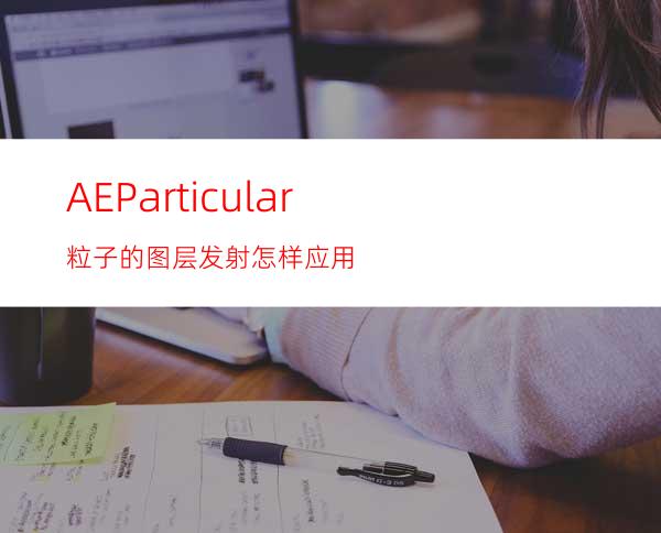AEParticular粒子的图层发射怎样应用