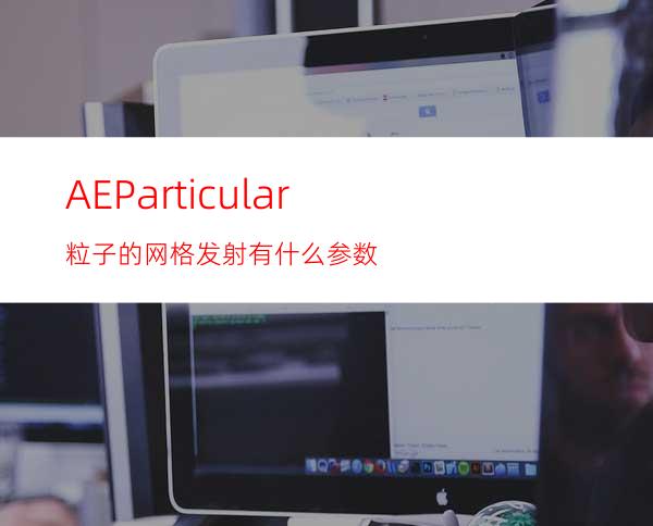 AEParticular粒子的网格发射有什么参数