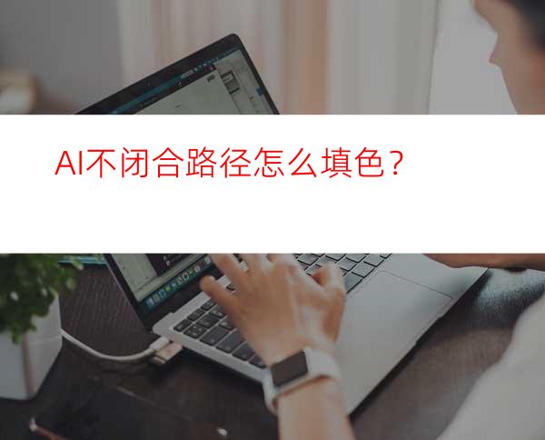 AI不闭合路径怎么填色？