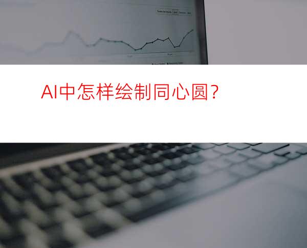 AI中怎样绘制同心圆？