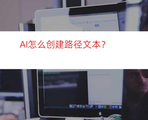 AI怎么创建路径文本？