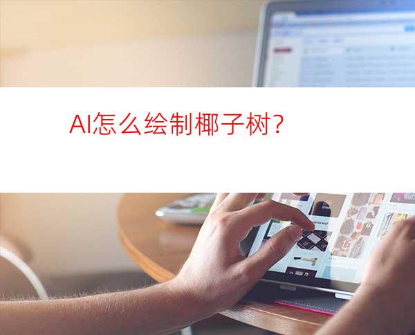 AI怎么绘制椰子树？