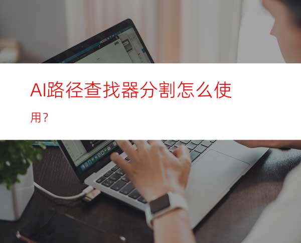 AI路径查找器分割怎么使用？