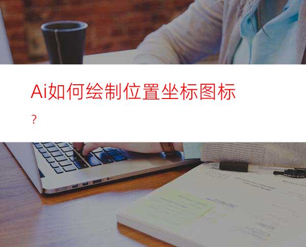 Ai如何绘制位置坐标图标？