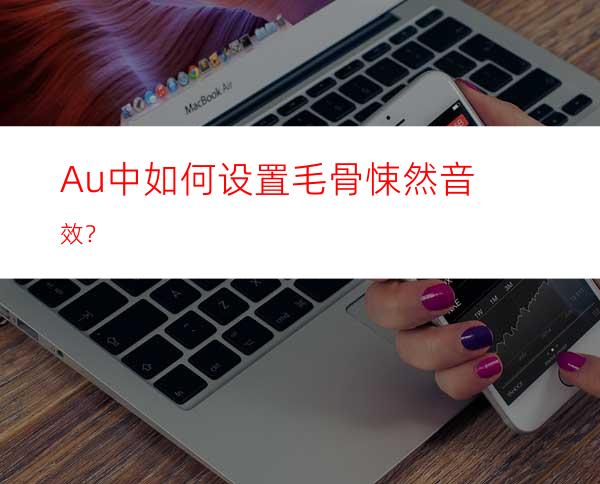 Au中如何设置毛骨悚然音效？