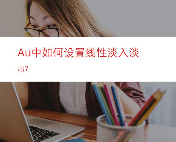 Au中如何设置线性淡入淡出？