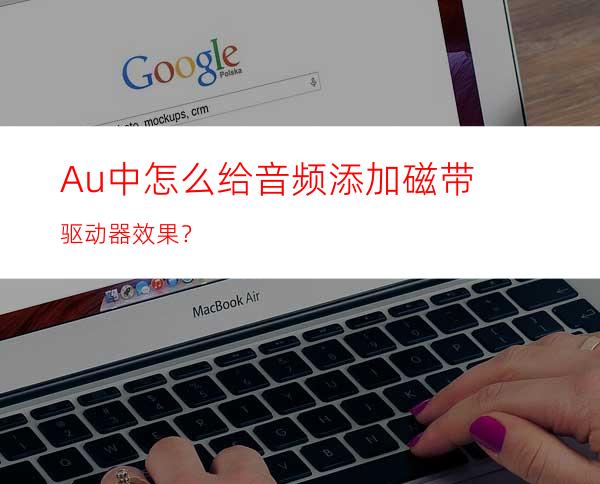 Au中怎么给音频添加磁带驱动器效果？