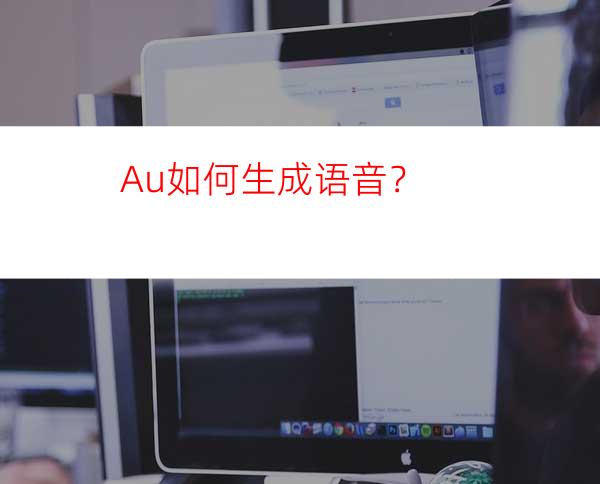 Au如何生成语音？