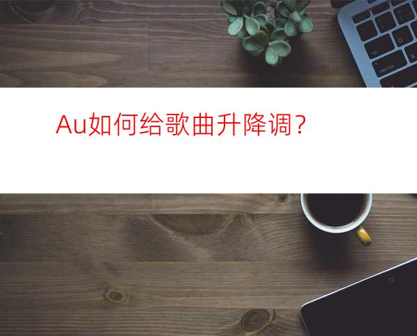 Au如何给歌曲升降调？