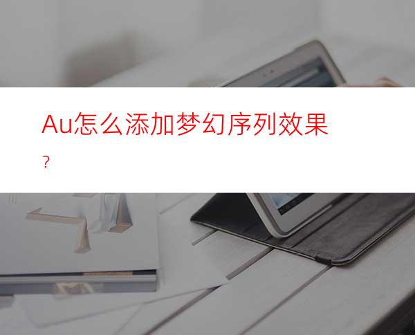 Au怎么添加梦幻序列效果？