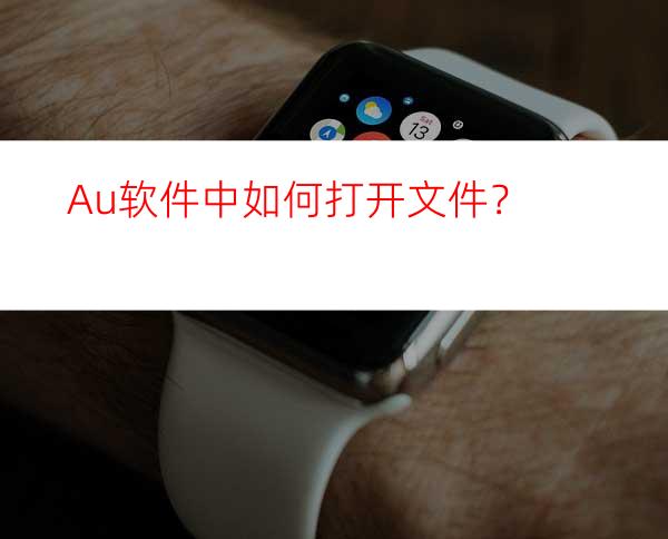 Au软件中如何打开文件？