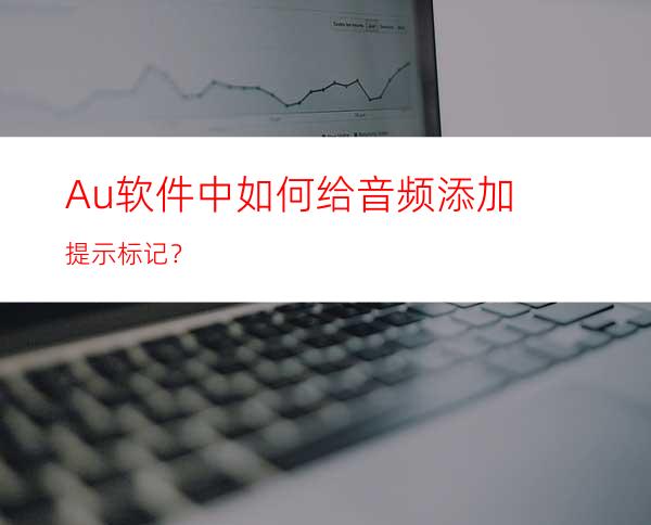 Au软件中如何给音频添加提示标记？