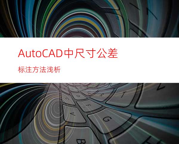 AutoCAD中尺寸公差标注方法浅析