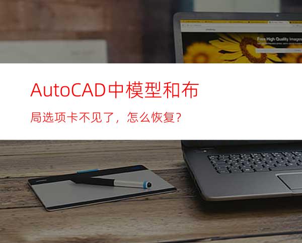 AutoCAD中模型和布局选项卡不见了，怎么恢复？