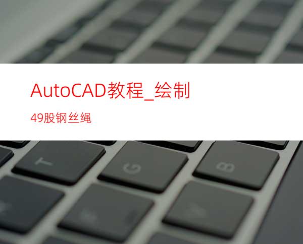 AutoCAD教程_绘制49股钢丝绳