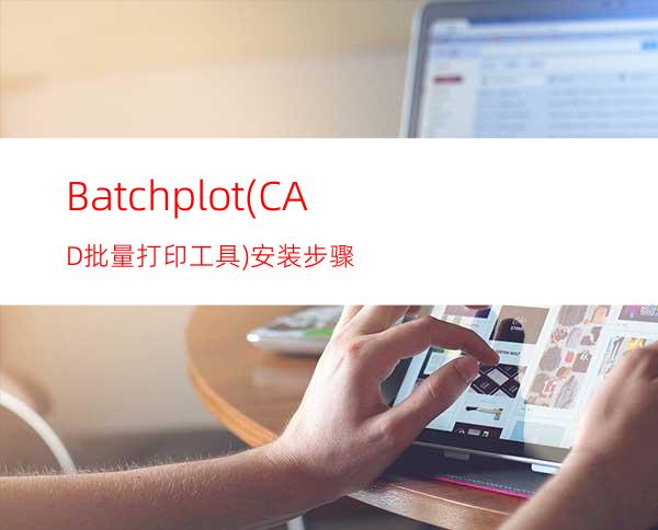 Batchplot(CAD批量打印工具)安装步骤