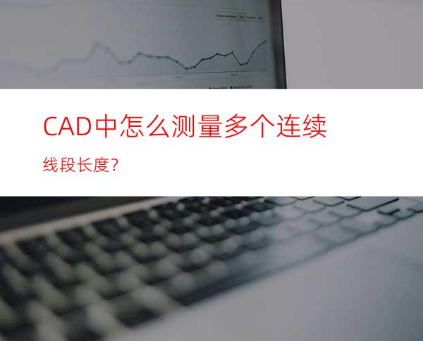 CAD中怎么测量多个连续线段长度？