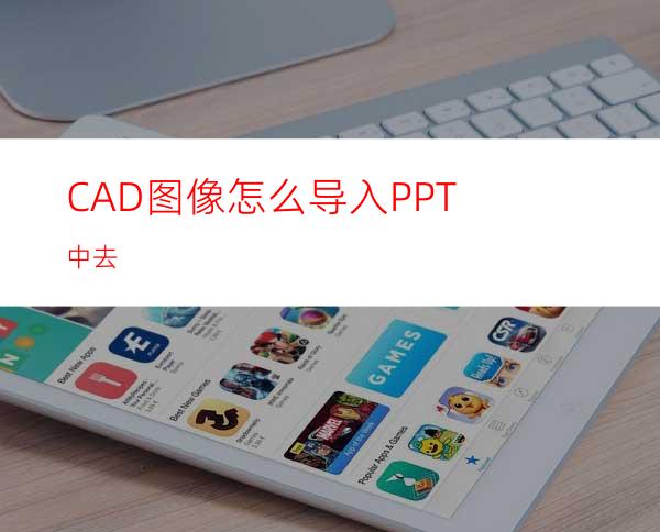 CAD图像怎么导入PPT中去