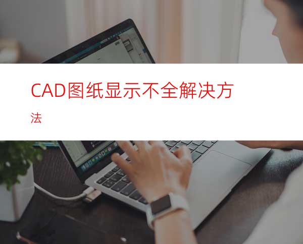 CAD图纸显示不全解决方法