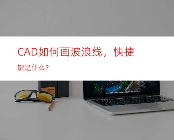 CAD如何画波浪线，快捷键是什么？