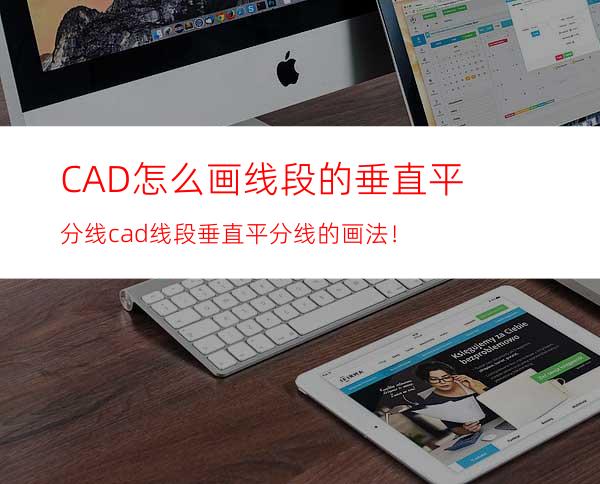 CAD怎么画线段的垂直平分线? cad线段垂直平分线的画法！