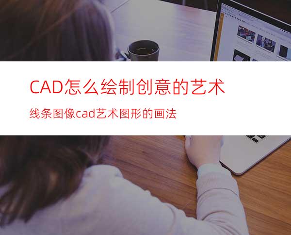 CAD怎么绘制创意的艺术线条图像? cad艺术图形的画法