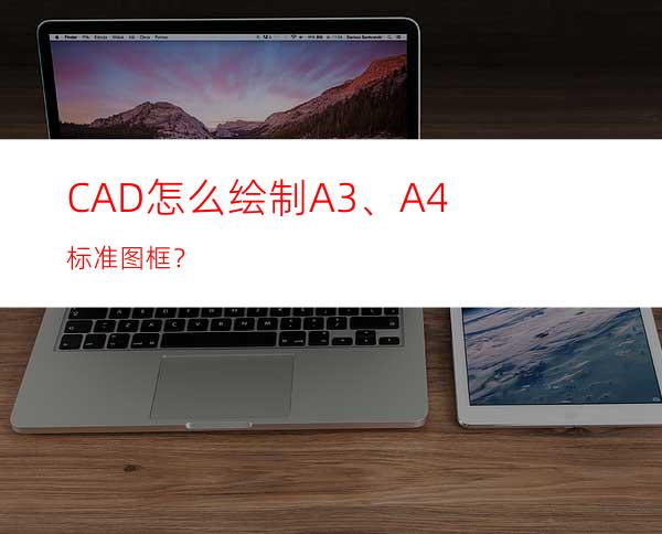 CAD怎么绘制A3、A4标准图框？