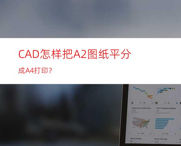 CAD怎样把A2图纸平分成A4打印？