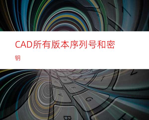 CAD所有版本序列号和密钥