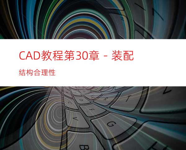 CAD教程第30章－装配结构合理性