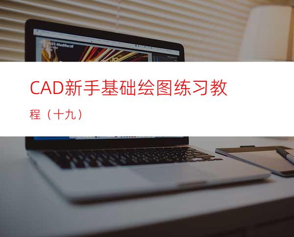 CAD新手基础绘图练习教程（十九）