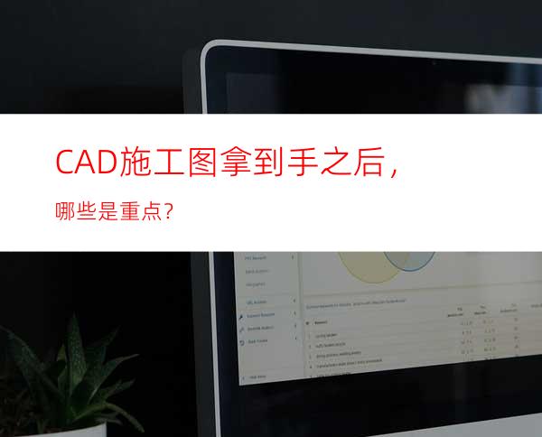 CAD施工图拿到手之后，哪些是重点？