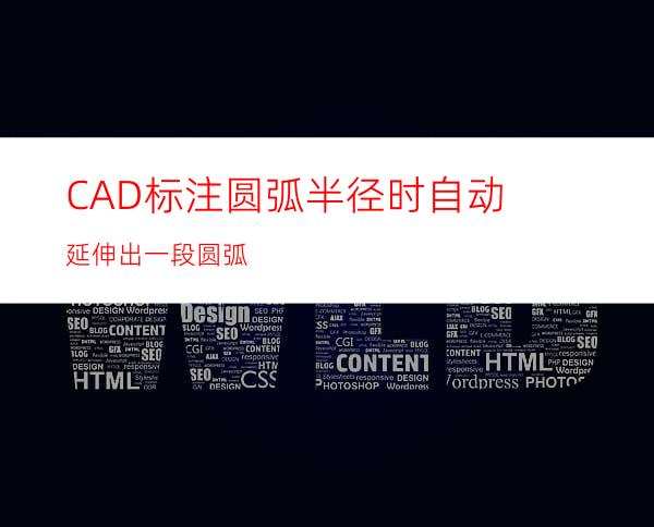 CAD标注圆弧半径时自动延伸出一段圆弧