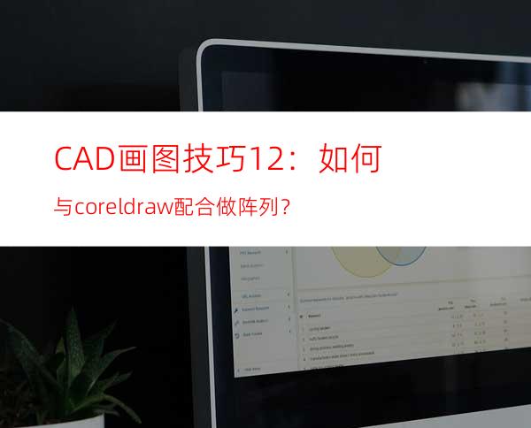 CAD画图技巧12：如何与coreldraw配合做阵列？