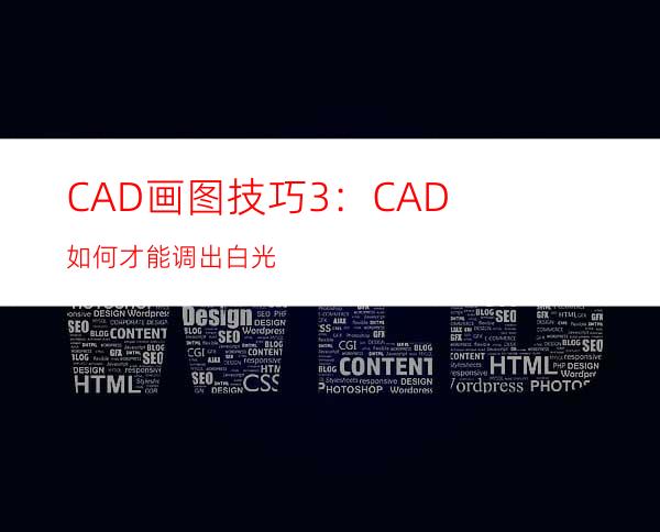 CAD画图技巧3：CAD如何才能调出白光?
