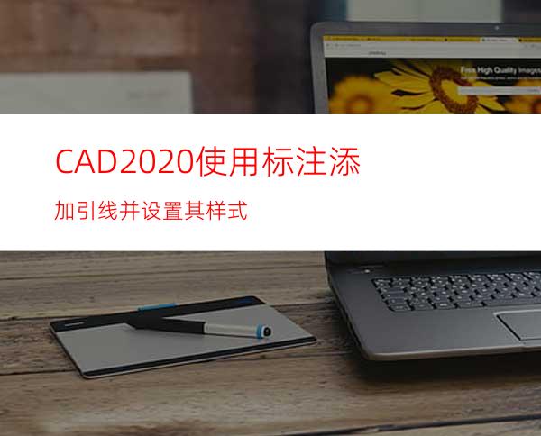 CAD2020使用标注添加引线并设置其样式
