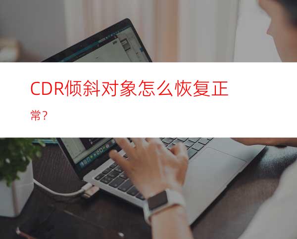 CDR倾斜对象怎么恢复正常？