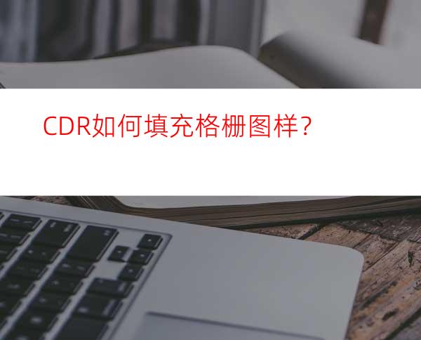 CDR如何填充格栅图样？