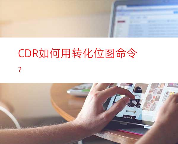 CDR如何用转化位图命令？