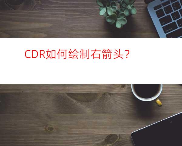CDR如何绘制右箭头？