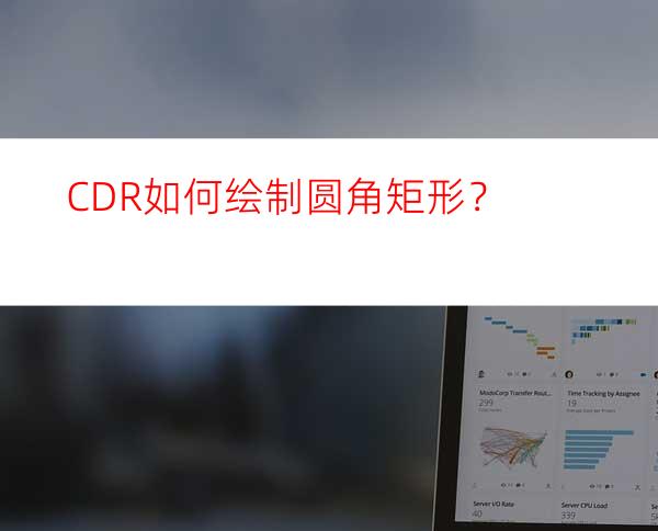 CDR如何绘制圆角矩形？