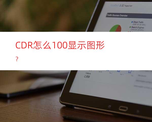 CDR怎么100%显示图形？