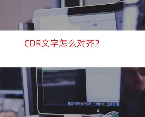 CDR文字怎么对齐？