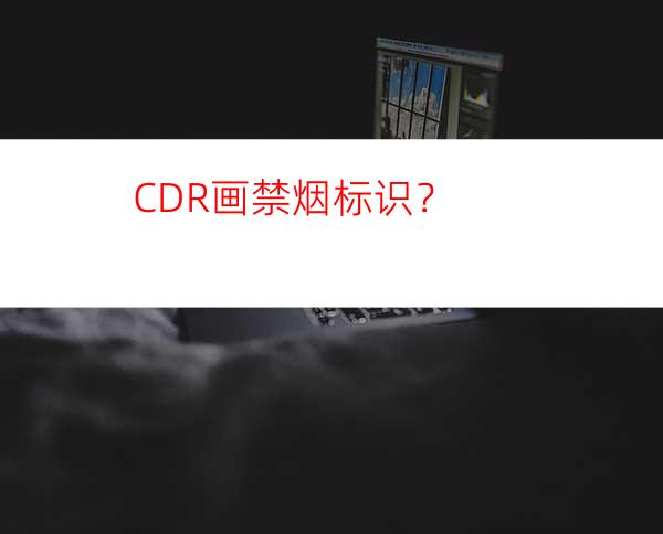 CDR画禁烟标识？