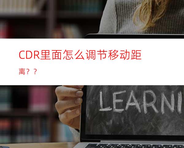 CDR里面怎么调节移动距离？？